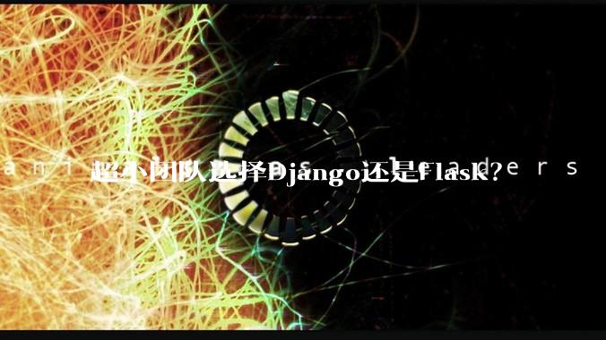 超小团队选择Django还是Flask？