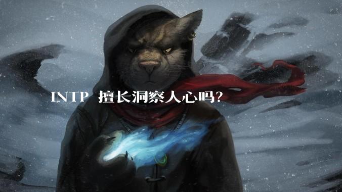 INTP 擅长洞察人心吗？