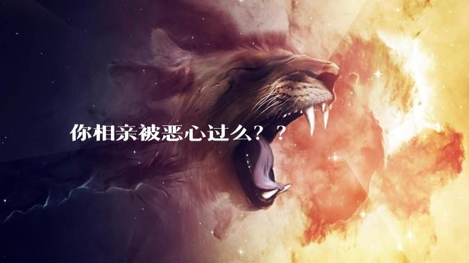 你相亲被恶心过么？？